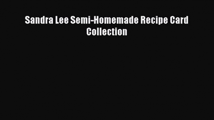 [PDF Download] Sandra Lee Semi-Homemade Recipe Card Collection [Read] Online