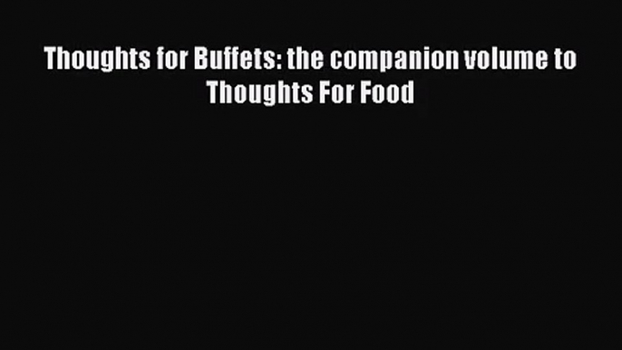 [PDF Download] Thoughts for Buffets: the companion volume to Thoughts For Food [PDF] Full Ebook