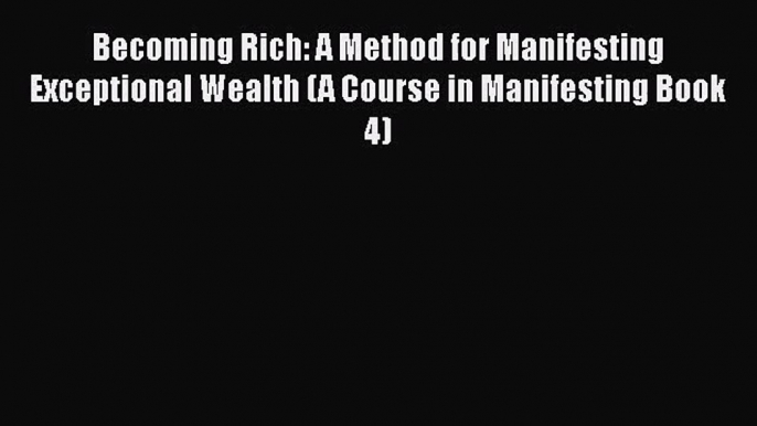 [PDF Download] Becoming Rich: A Method for Manifesting Exceptional Wealth (A Course in Manifesting