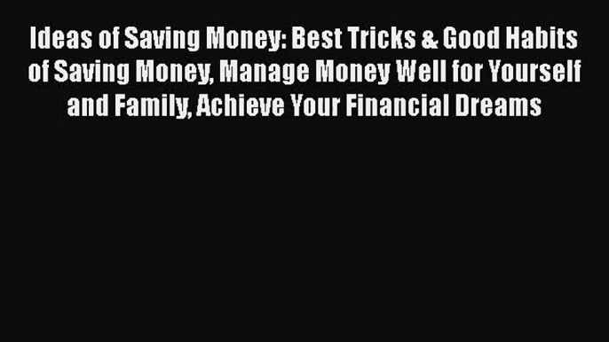 Read Ideas of Saving Money: Best Tricks & Good Habits of Saving Money Manage Money Well for