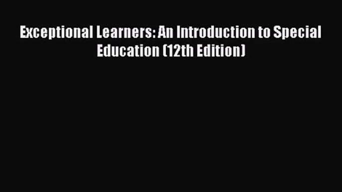 [PDF Download] Exceptional Learners: An Introduction to Special Education (12th Edition) [Read]