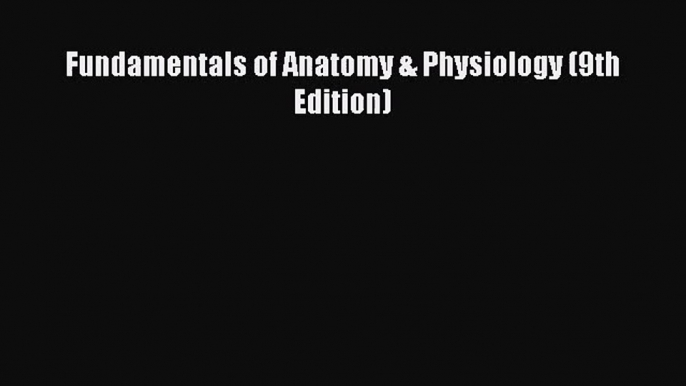 [PDF Download] Fundamentals of Anatomy & Physiology (9th Edition) [Download] Full Ebook