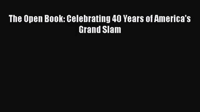 [PDF Download] The Open Book: Celebrating 40 Years of America's Grand Slam [Read] Full Ebook