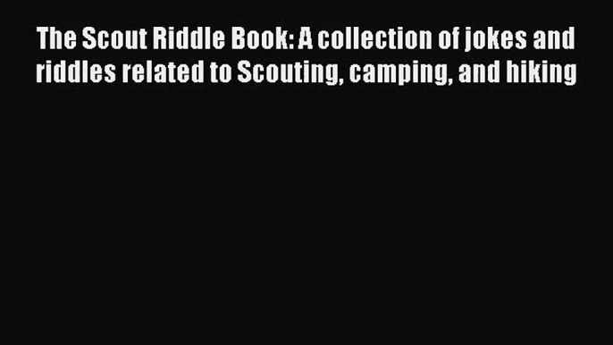 [PDF Download] The Scout Riddle Book: A collection of jokes and riddles related to Scouting