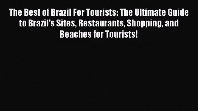 Read The Best of Brazil For Tourists: The Ultimate Guide to Brazil's Sites Restaurants Shopping