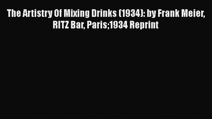 Download The Artistry Of Mixing Drinks (1934): by Frank Meier RITZ Bar Paris1934 Reprint PDF