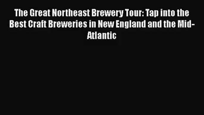 Read The Great Northeast Brewery Tour: Tap into the Best Craft Breweries in New England and