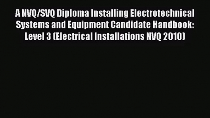 A NVQ/SVQ Diploma Installing Electrotechnical Systems and Equipment Candidate Handbook: Level