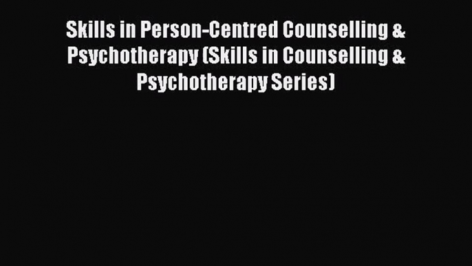 Skills in Person-Centred Counselling & Psychotherapy (Skills in Counselling & Psychotherapy