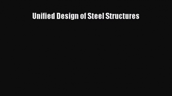 [PDF Download] Unified Design of Steel Structures [PDF] Full Ebook