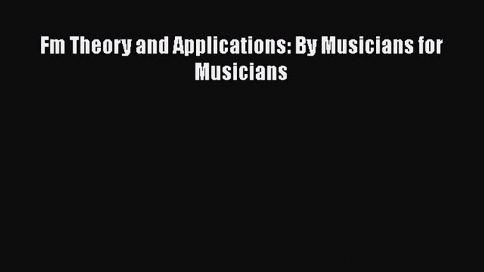 [PDF Download] Fm Theory and Applications: By Musicians for Musicians [Download] Online
