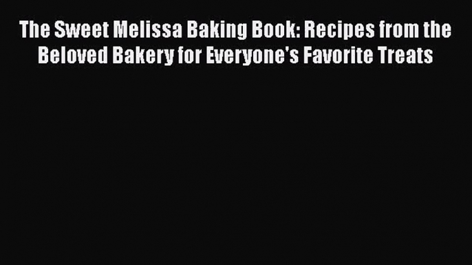 Read The Sweet Melissa Baking Book: Recipes from the Beloved Bakery for Everyone's Favorite