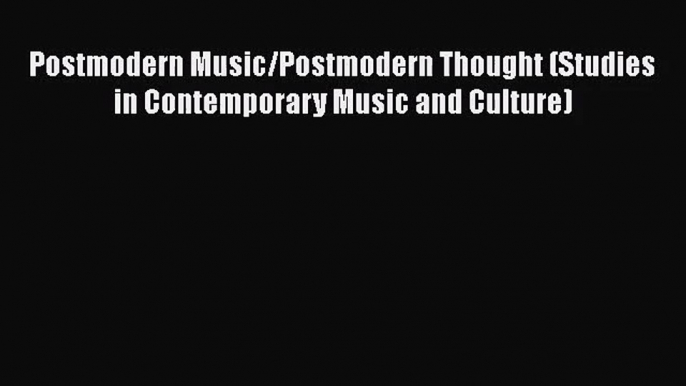 [PDF Download] Postmodern Music/Postmodern Thought (Studies in Contemporary Music and Culture)