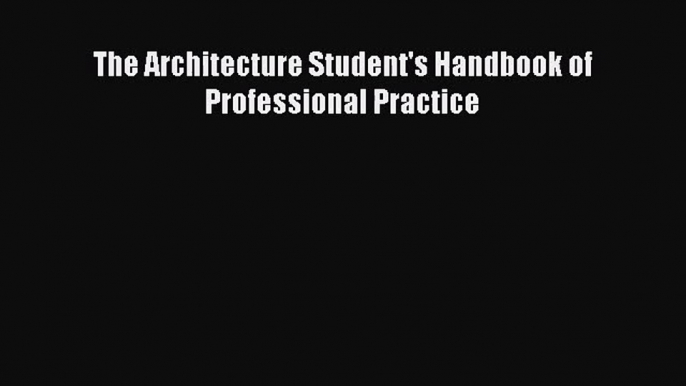 [PDF Download] The Architecture Student's Handbook of Professional Practice [Download] Full