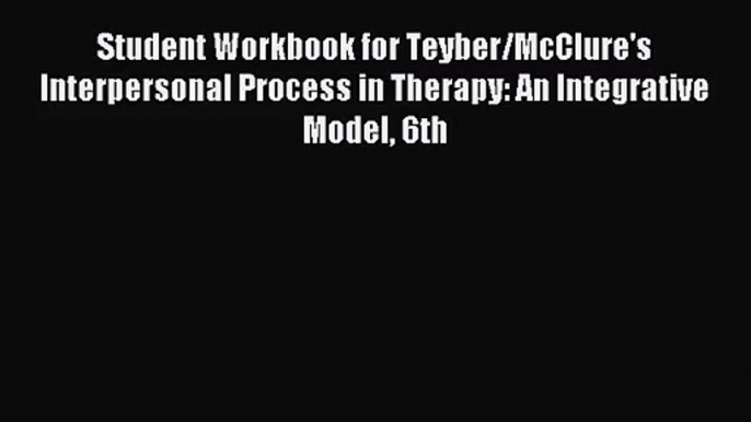 [PDF Download] Student Workbook for Teyber/McClure's Interpersonal Process in Therapy: An Integrative