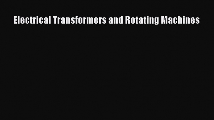 [PDF Download] Electrical Transformers and Rotating Machines [PDF] Full Ebook