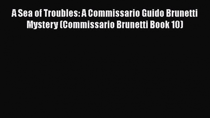 [PDF Download] A Sea of Troubles: A Commissario Guido Brunetti Mystery (Commissario Brunetti