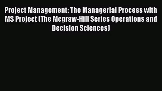 [PDF Download] Project Management: The Managerial Process with MS Project (The Mcgraw-Hill