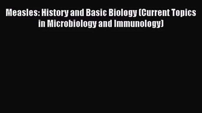 PDF Download Measles: History and Basic Biology (Current Topics in Microbiology and Immunology)