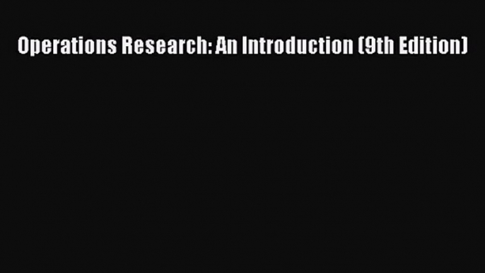 [PDF Download] Operations Research: An Introduction (9th Edition) [PDF] Online