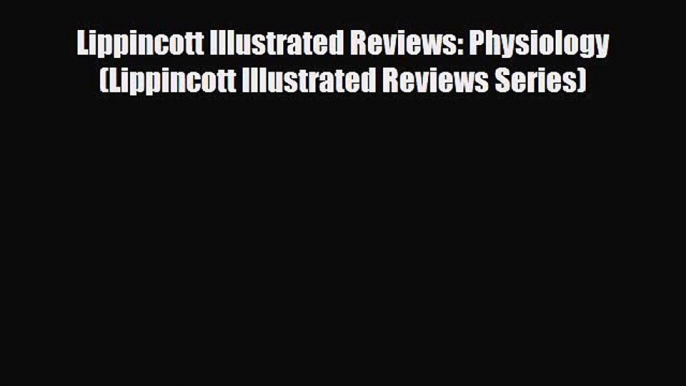 PDF Download Lippincott Illustrated Reviews: Physiology (Lippincott Illustrated Reviews Series)