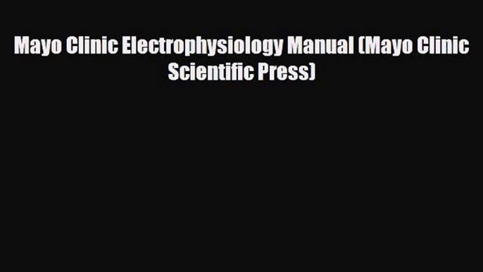 PDF Download Mayo Clinic Electrophysiology Manual (Mayo Clinic Scientific Press) Download Online