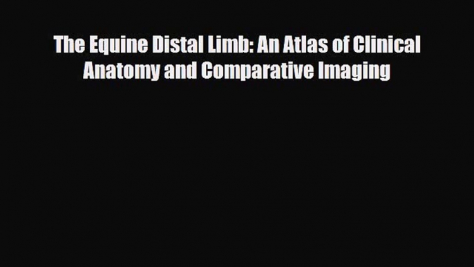 PDF Download The Equine Distal Limb: An Atlas of Clinical Anatomy and Comparative Imaging PDF