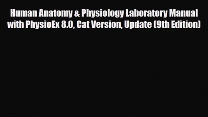 PDF Download Human Anatomy & Physiology Laboratory Manual with PhysioEx 8.0 Cat Version Update