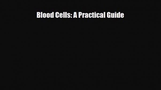 PDF Download Blood Cells: A Practical Guide Read Online