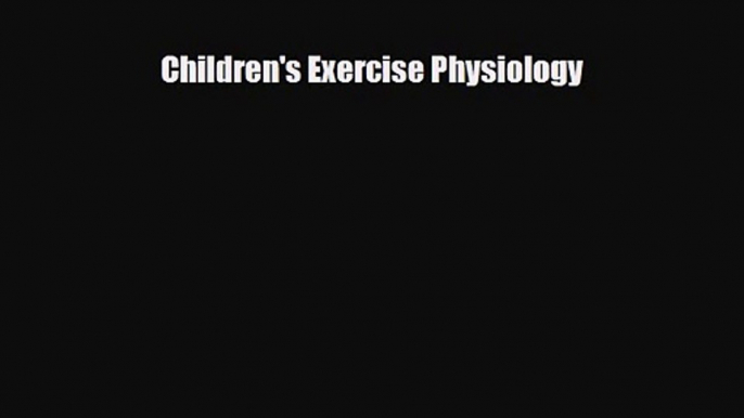 PDF Download Children's Exercise Physiology Read Full Ebook