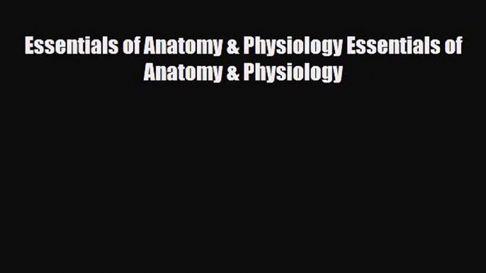 PDF Download Essentials of Anatomy & Physiology Essentials of Anatomy & Physiology PDF Online