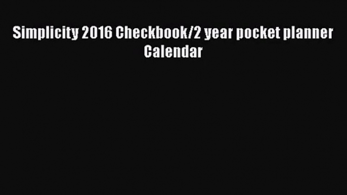 [PDF Download] Simplicity 2016 Checkbook/2 year pocket planner Calendar [PDF] Online