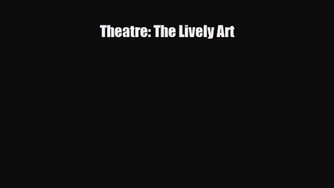 [PDF Download] Theatre: The Lively Art [PDF] Full Ebook