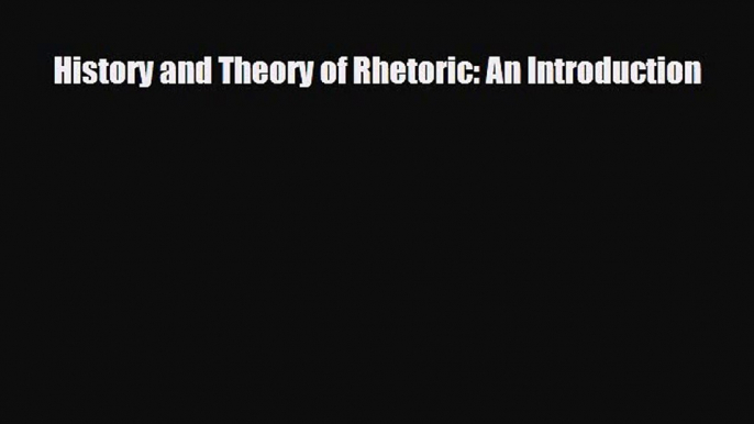 [PDF Download] History and Theory of Rhetoric: An Introduction [Download] Online