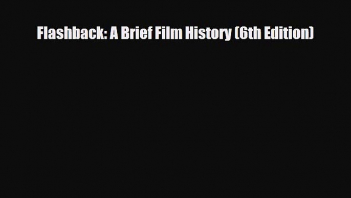 [PDF Download] Flashback: A Brief Film History (6th Edition) [Read] Full Ebook