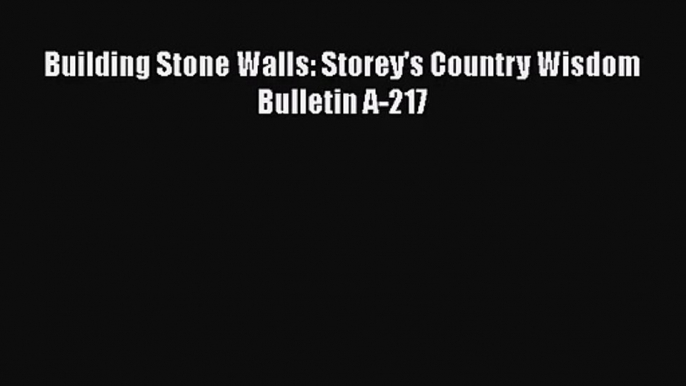 Read Building Stone Walls: Storey's Country Wisdom Bulletin A-217 Ebook Online