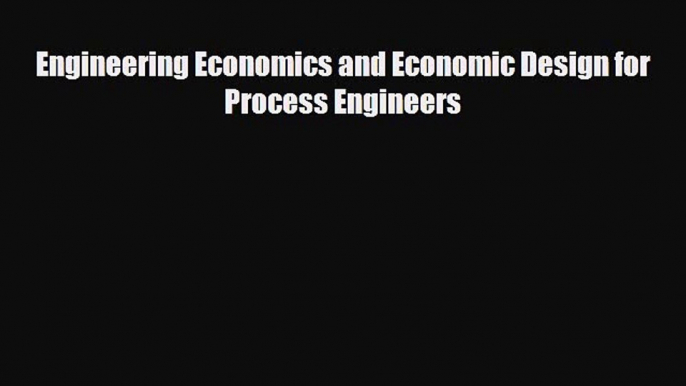 PDF Download Engineering Economics and Economic Design for Process Engineers Download Online