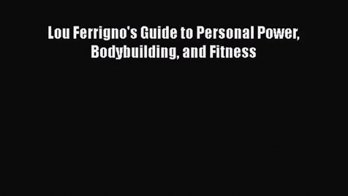 [PDF Download] Lou Ferrigno's Guide to Personal Power Bodybuilding and Fitness [Download] Online