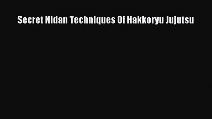 [PDF Download] Secret Nidan Techniques Of Hakkoryu Jujutsu [Read] Online