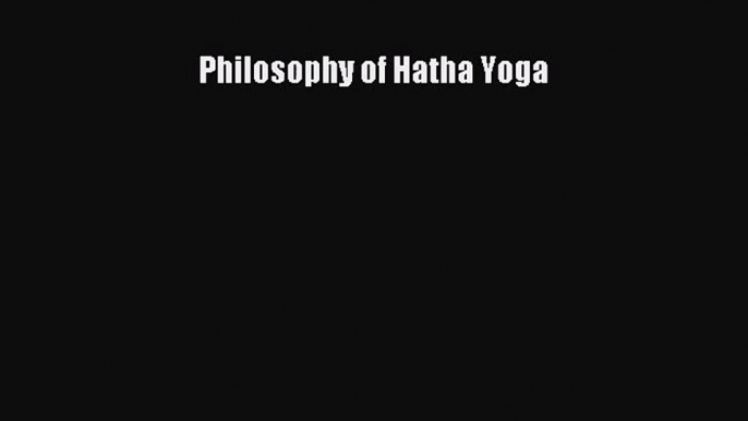 [PDF Download] Philosophy of Hatha Yoga [Read] Full Ebook