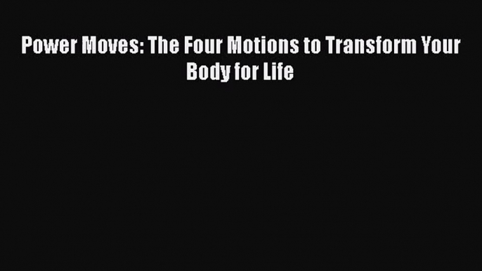 [PDF Download] Power Moves: The Four Motions to Transform Your Body for Life [Download] Full