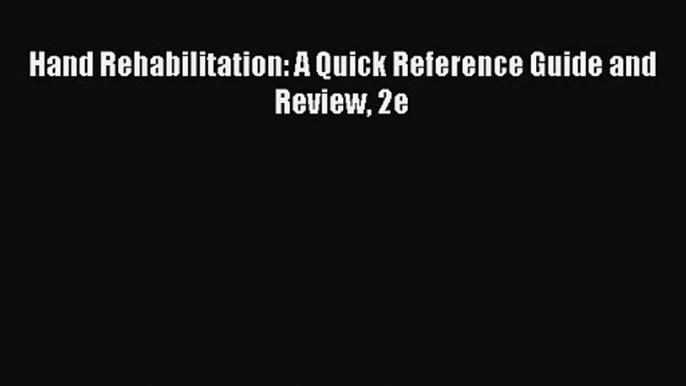 [PDF Download] Hand Rehabilitation: A Quick Reference Guide and Review 2e [Read] Online