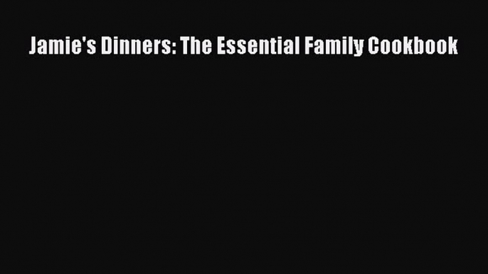 Read Jamie's Dinners: The Essential Family Cookbook Ebook Free