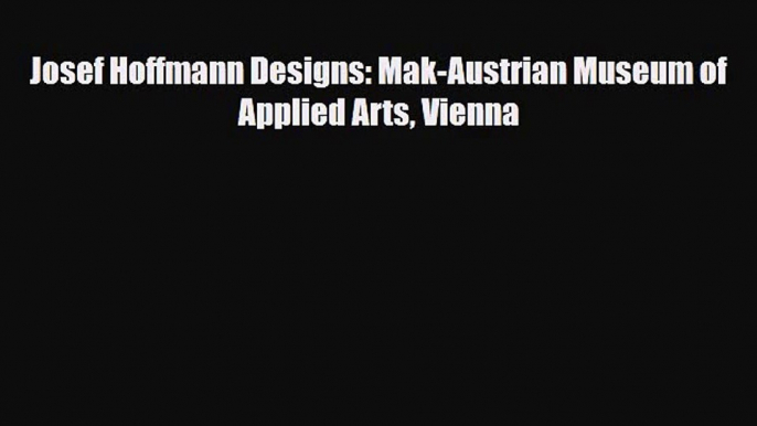 [PDF Download] Josef Hoffmann Designs: Mak-Austrian Museum of Applied Arts Vienna [PDF] Online