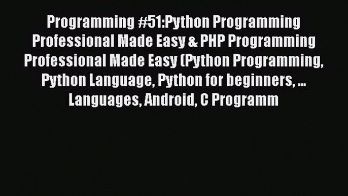 [PDF Download] Programming #51:Python Programming Professional Made Easy & PHP Programming