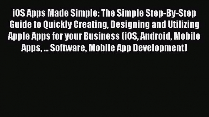 [PDF Download] iOS Apps Made Simple: The Simple Step-By-Step Guide to Quickly Creating Designing