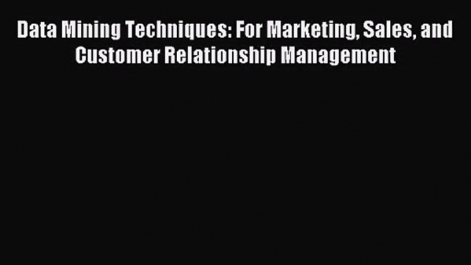 [PDF Download] Data Mining Techniques: For Marketing Sales and Customer Relationship Management