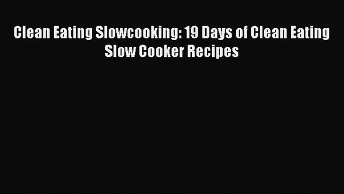 Download Clean Eating Slowcooking: 19 Days of Clean Eating Slow Cooker Recipes Ebook Free