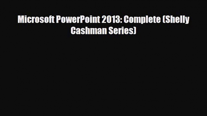 [PDF Download] Microsoft PowerPoint 2013: Complete (Shelly Cashman Series) [PDF] Full Ebook