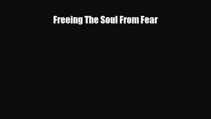 [PDF Download] Freeing The Soul From Fear [Download] Online